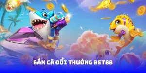 bắn cá đổi thưởng bet88