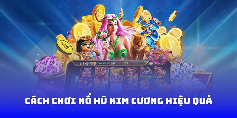 Cách Chơi Nổ Hũ Kim Cương Hiệu Quả