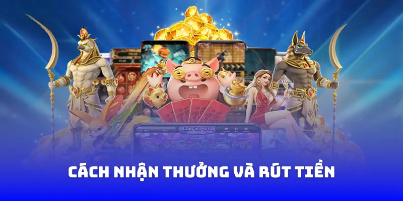 Cách Nhận Thưởng Và Rút Tiền