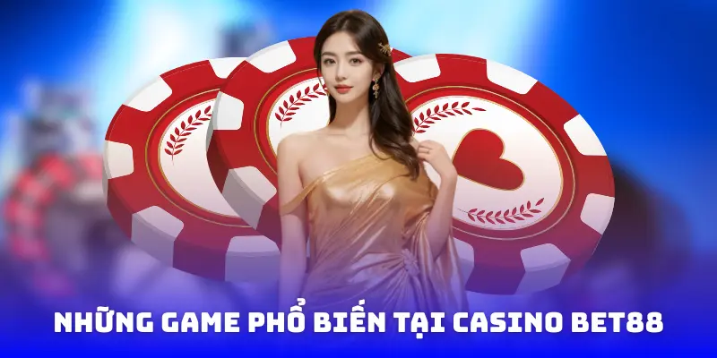 Những game phổ biến tại casino Bet88