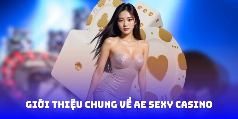 Giới thiệu chung về AE Sexy Casino
