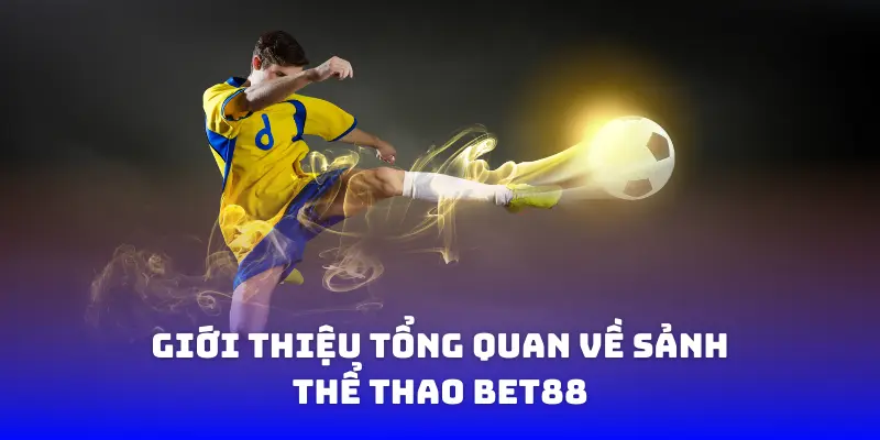 Giới thiệu tổng quan về sảnh thể thao Bet88