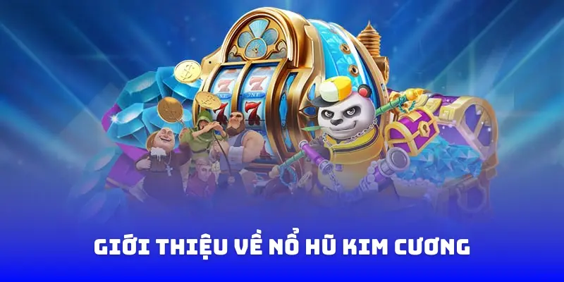 Giới Thiệu Về Nổ Hũ Kim Cương