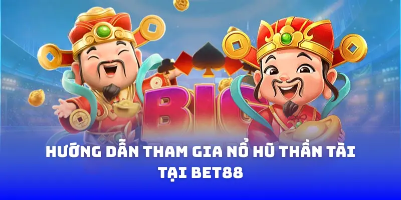 Hướng dẫn tham gia nổ hũ thần tài tại BET88