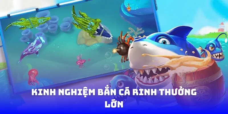 Kinh nghiệm bắn cá rinh thưởng lớn