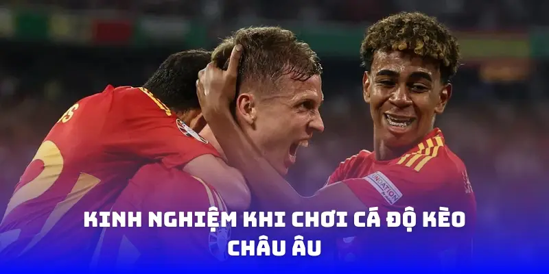 Kinh nghiệm khi chơi cá độ kèo Châu Âu