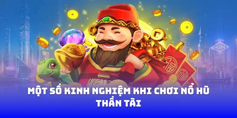 Kinh nghiệm vàng khi chơi Nổ Hũ Thần Tài