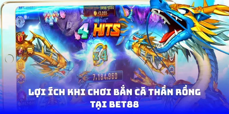 Lợi ích khi chơi bắn cá thần rồng tại BET88