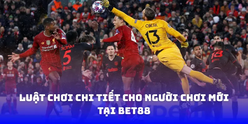 Luật chơi chi tiết cho người chơi mới tại BET88