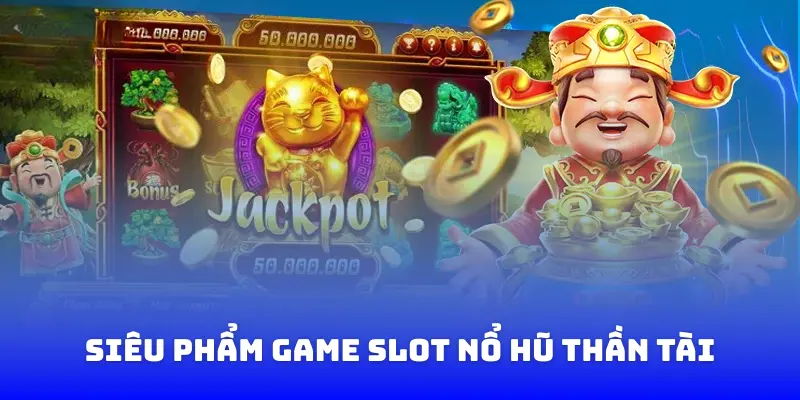 Nổ hũ thần tài – Siêu phẩm slot game