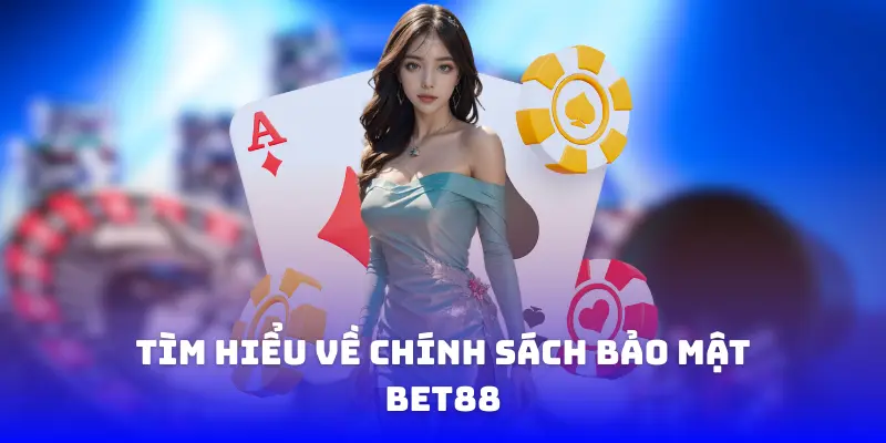 Tìm hiểu về chính sách bảo mật BET88